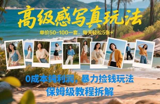 高级感写真玩法，单价50-100一套，每天轻松5张+，0成本纯利润，暴力捡钱玩法，保姆级教程拆解|雷宸资源库