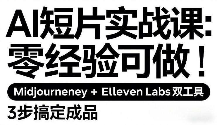AI短片实战课：零经验可做，Midjourney+ElevenLabs双工具，3步搞定成品 - 雷宸资源库|雷宸资源库