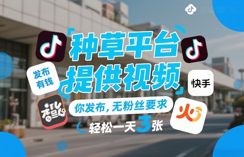 种草平台提供视频，你发布，无粉丝要求，发布就有钱，轻松一天3张+【揭秘】 - 雷宸资源库|雷宸资源库