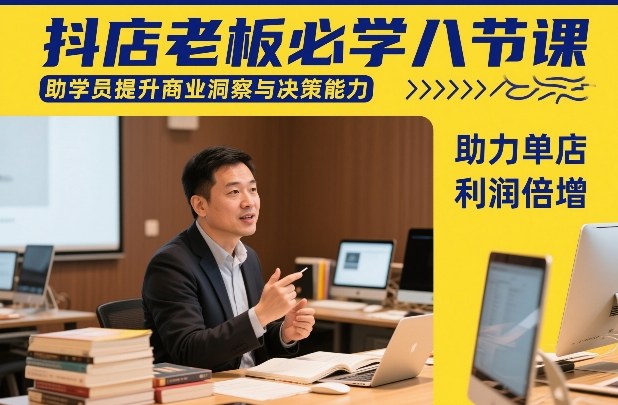抖店老板必学八节课，助学员提升商业洞察与决策能力，助力单店利润倍增 - 雷宸资源库|雷宸资源库