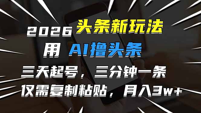 2026最新头条玩法，用AI撸头条，3天必起号，3分钟1条，只需要复制粘贴，简单月入3W+ - 雷宸资源库|雷宸资源库