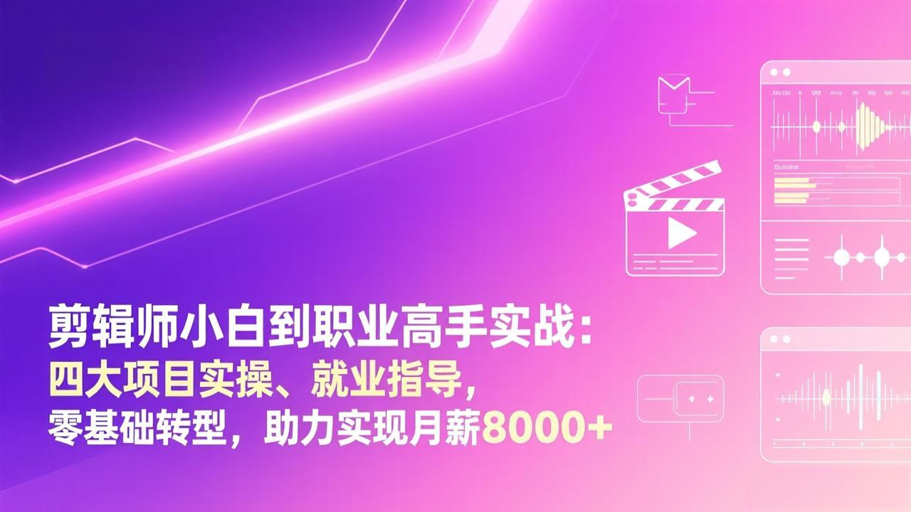 剪辑师小白到职业高手实战：四大项目实操、就业指导，零基础转型，助力实现月薪8000+|雷宸资源库