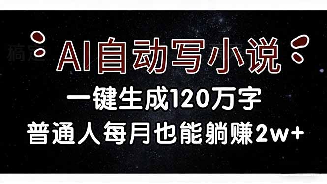 AI自动写小说，一键生成120万字，普通人每月也能躺赚2w+ - 雷宸资源库|雷宸资源库