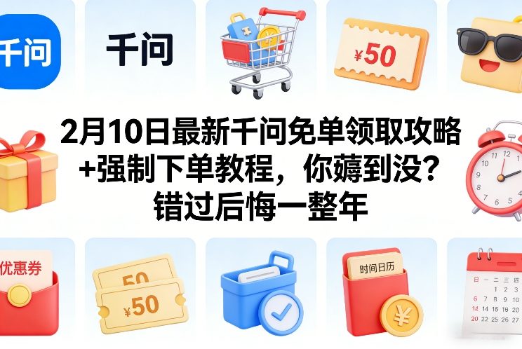 2月10日最新千问免单领取攻略+强制下单教程，你薅到没？错过后悔一整年|雷宸资源库