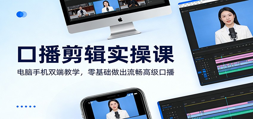 口播剪辑实操课：电脑手机双端教学，零基础做出流畅高级口播|雷宸资源库
