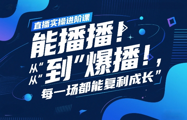 直播实操进阶课，直播经验复盘：从“能播”到“爆播”，每一场都能复利成长|雷宸资源库