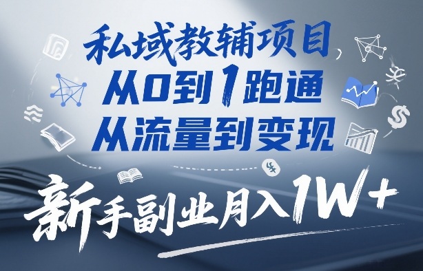 私域教辅项目，从0到1跑通，从流量到变现，新手副业月入1W+|雷宸资源库