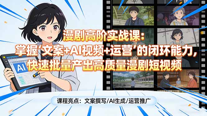 漫剧高阶实战课：掌握“文案+AI视频+运营”的闭环能力，快速批量产出高质量漫剧短视频 - 雷宸资源库|雷宸资源库