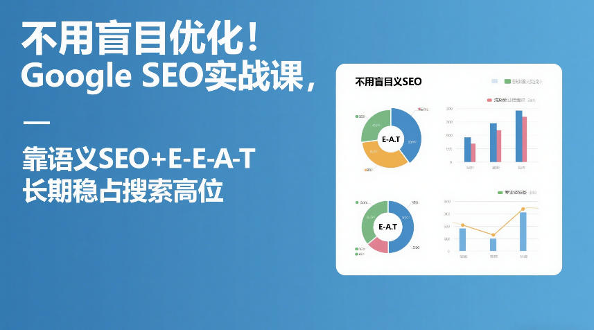 不用盲目优化！Google SEO实战课，靠语义SEO+E-E-A-T，长期稳占搜索高位|雷宸资源库