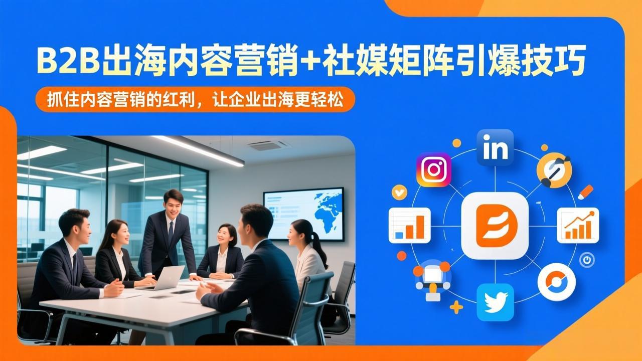 B2B出海内容营销+社媒矩阵引爆技巧：抓住内容营销的红利，让企业出海更轻松|雷宸资源库