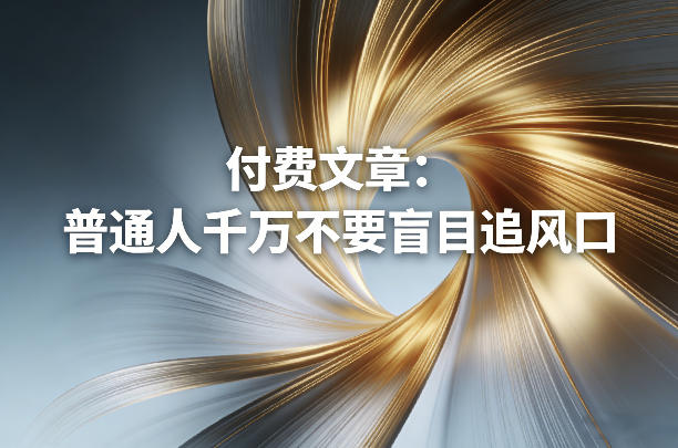 付费文章：普通人千万不要盲目追风口 - 雷宸资源库|雷宸资源库