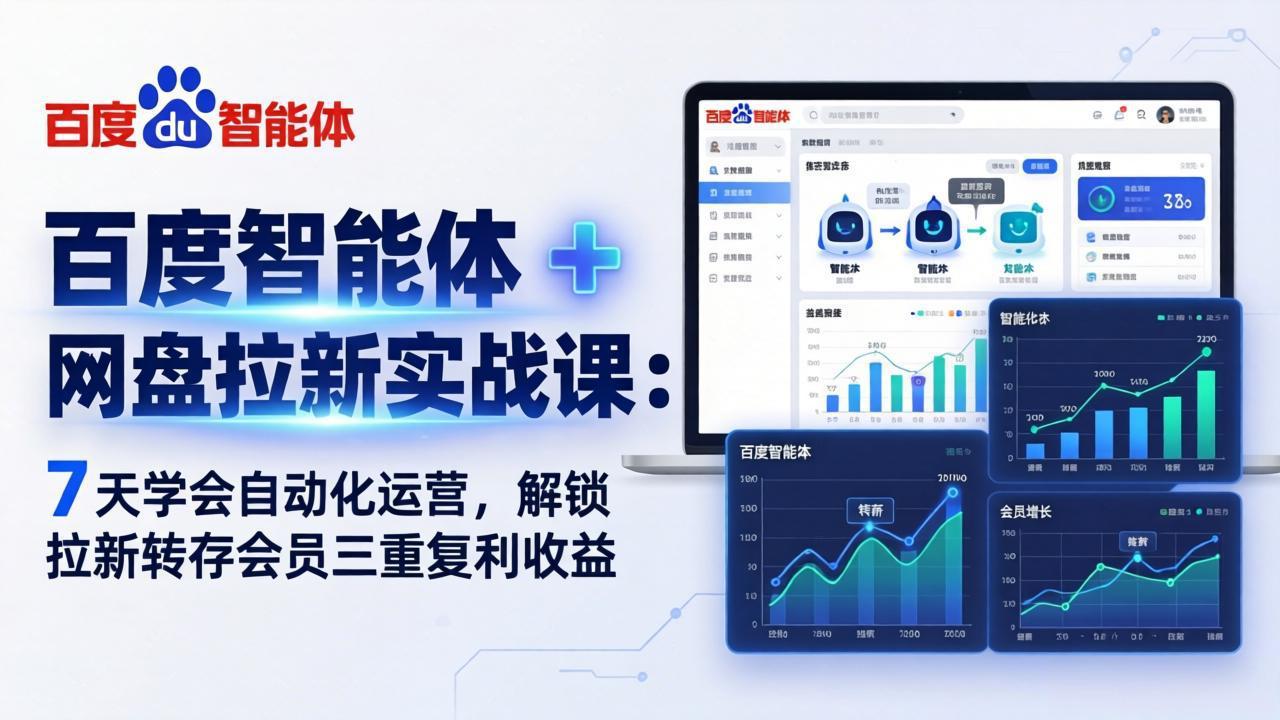 百度智能体 + 网盘拉新实战课：7 天学会自动化运营，解锁拉新转存会员三重复利收益|雷宸资源库