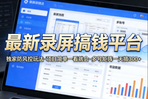 最新录屏搞钱平台，独家的防风控玩法，项目简单，一看就会，多号矩阵一天搞300+【揭秘】 - 雷宸资源库|雷宸资源库