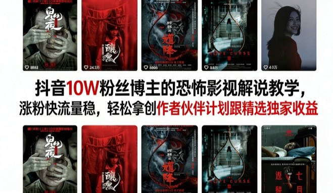 抖音10W粉丝博主的恐怖影视解说教学，涨粉快流量稳，轻松拿创作者伙伴计划跟精选独家收益|雷宸资源库