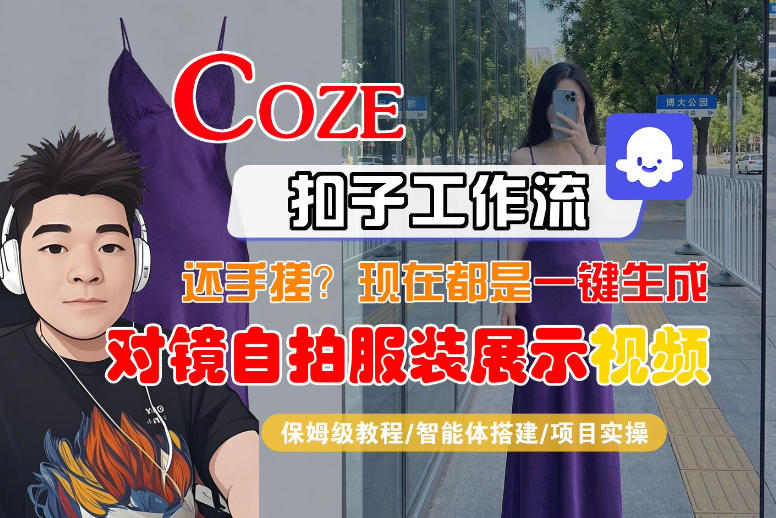 Coze智能体工作流一键生成“对镜自拍服装展示“短视频，全流程保姆级教学|雷宸资源库