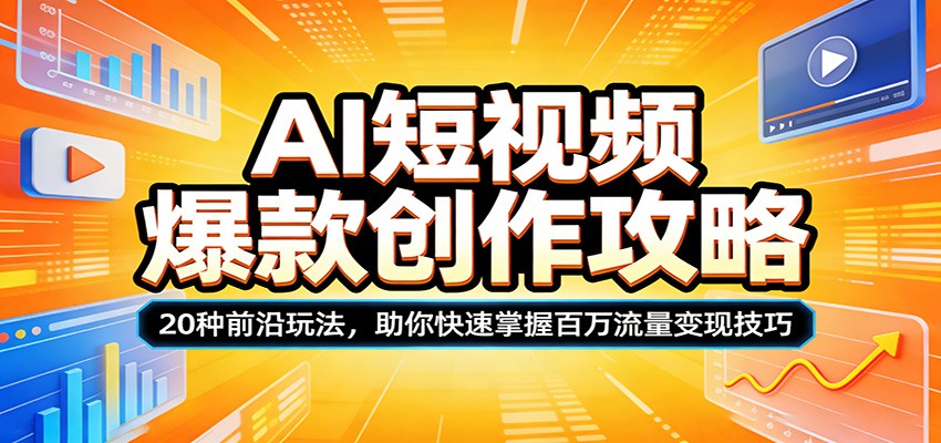 AI短视频爆款创作攻略：20种前沿玩法，助你快速掌握百万流量变现技巧|雷宸资源库