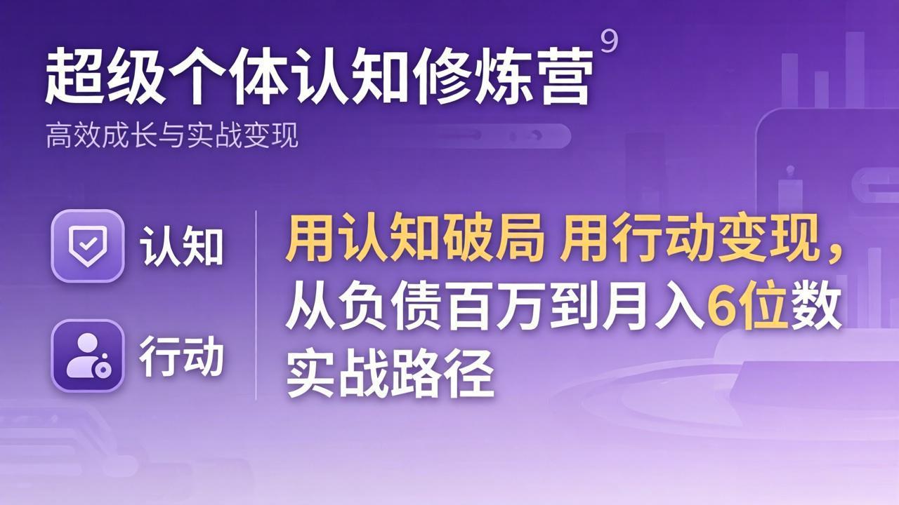 超级个体认知修炼营：用认知破局用行动变现，从负债百万到月入6位数实战路径|雷宸资源库