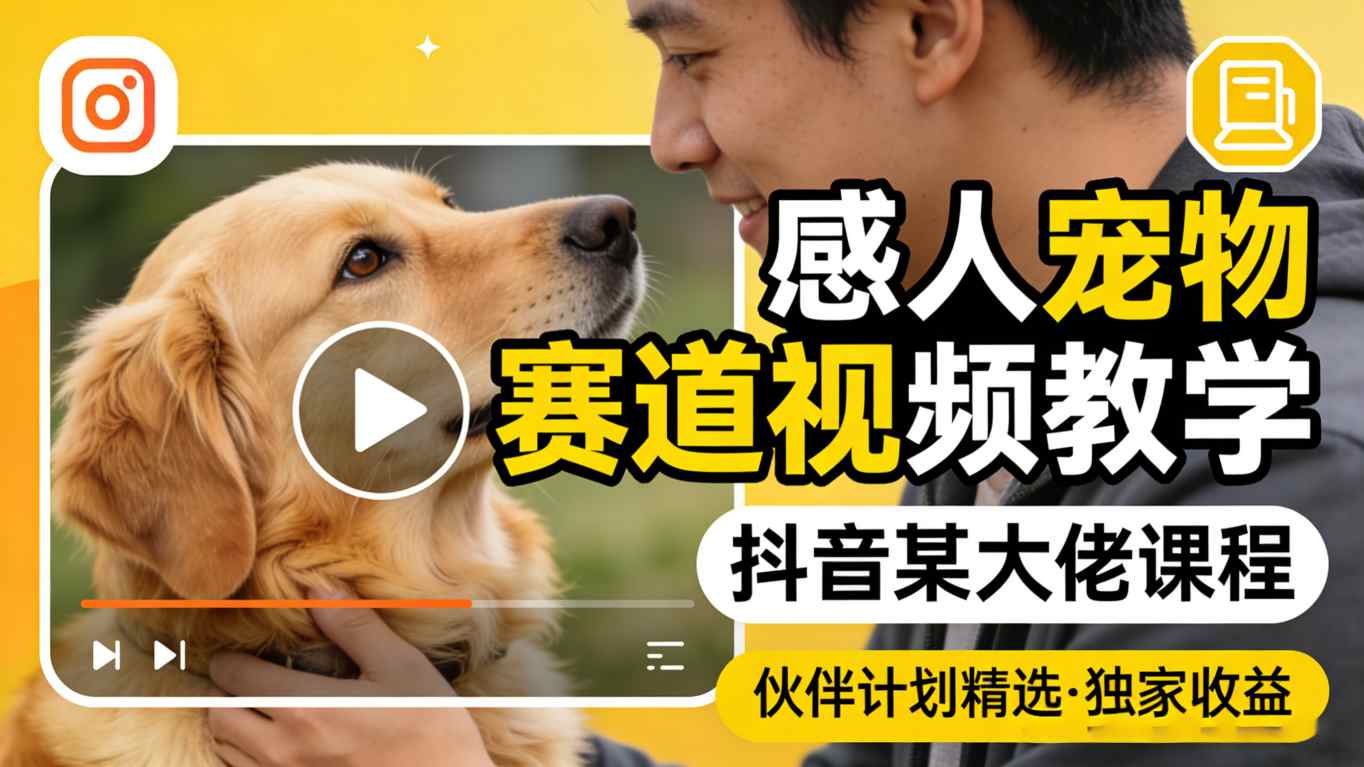 感人宠物赛道视频教学，抖音某大佬课程，可做伙伴计划精选独家收益|雷宸资源库