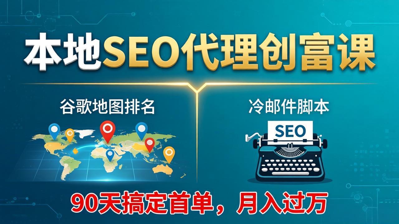 本地SEO代理创富课：谷歌地图排名+冷邮件脚本，90天搞定首单，月入过万实战体系 - 雷宸资源库|雷宸资源库