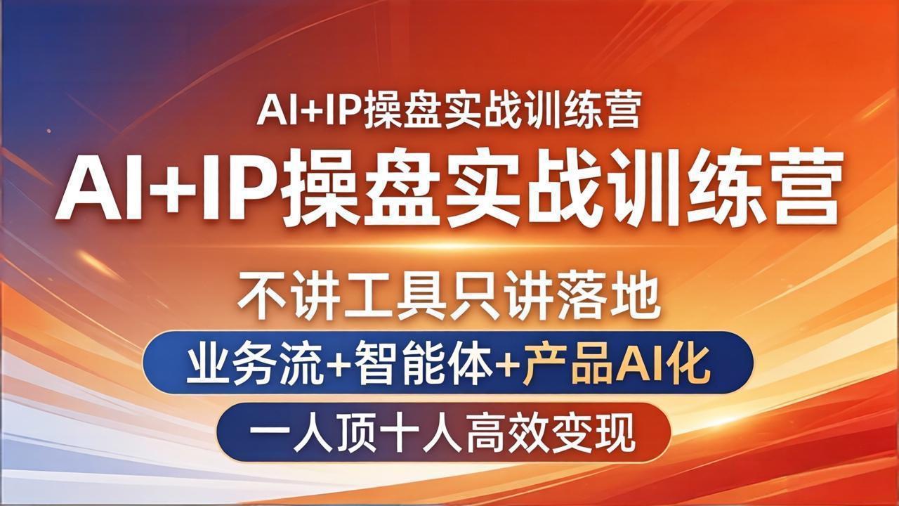 AI+IP操盘实战训练营：不讲工具只讲落地，业务流+智能体+产品AI化，一人顶十人高效变现 - 雷宸资源库|雷宸资源库