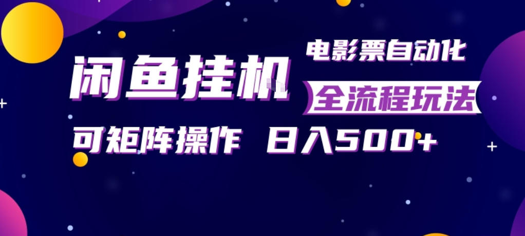 闲鱼全自动售卖电影票，全程挂G，可矩阵操作，小白轻松上手日入5张，稳定副业【揭秘】|雷宸资源库