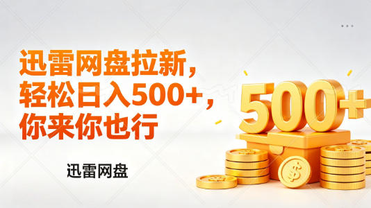 迅雷网盘锐评拉新，轻松日入几张，小白副业首选|雷宸资源库