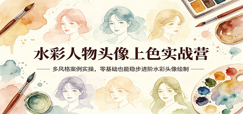 水彩人物头像上色实战营：多风格案例实操，零基础也能稳步进阶水彩头像绘制 - 雷宸资源库|雷宸资源库