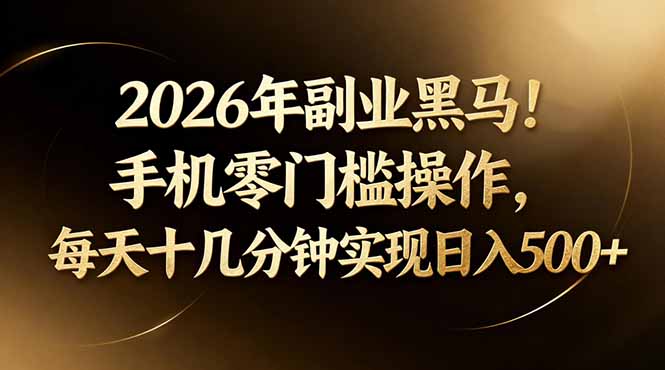 2026年副业黑马！手机零门槛操作，每天十几分钟实现日入500+ - 雷宸资源库|雷宸资源库