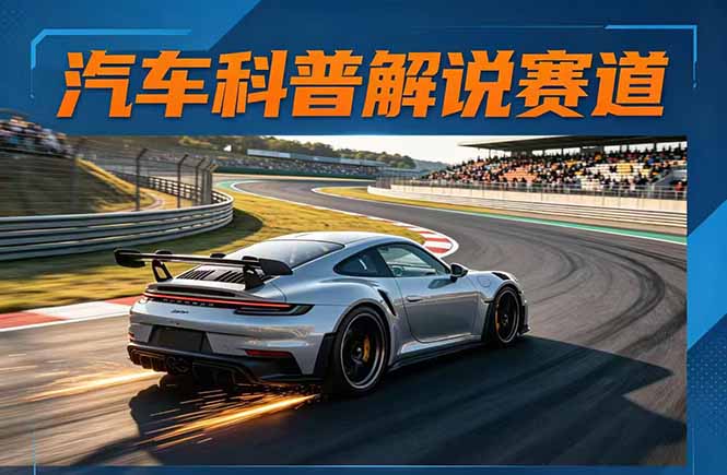 汽车科普解说赛道变现教程：文案+素材+剪辑+录音全教学，单条视频点赞几十万+|雷宸资源库