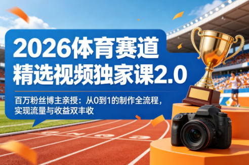 2026体育赛道精选视频独家课2.0，百万粉丝博主亲授：从0到1的制作全流程，实现流量与收益双丰收 - 雷宸资源库|雷宸资源库