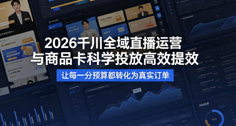 2026千川全域直播运营跟商品卡，科学投放，高效提效，让每一分预算都转化为真实订单|雷宸资源库