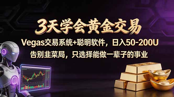 3天学会黄金交易，Vegas交易技术+聪明软件，日赚50-100U - 雷宸资源库|雷宸资源库