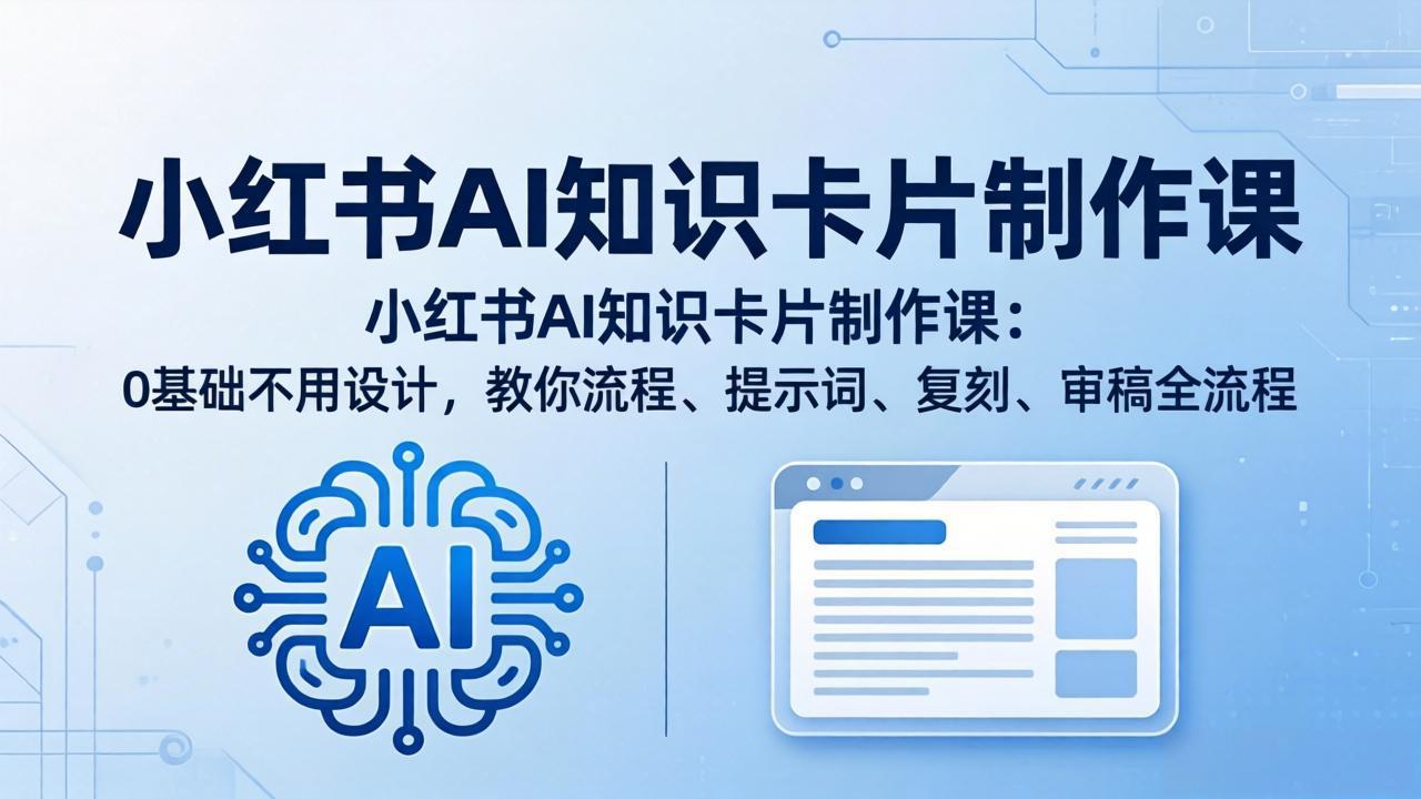 小红书AI知识卡片制作课：0基础不用设计，教你流程、提示词、复刻、审稿全流程|雷宸资源库