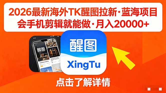 26年最新海外Tk醒图拉新，蓝海项目，会手机剪辑就可以做，月入20000＋|雷宸资源库