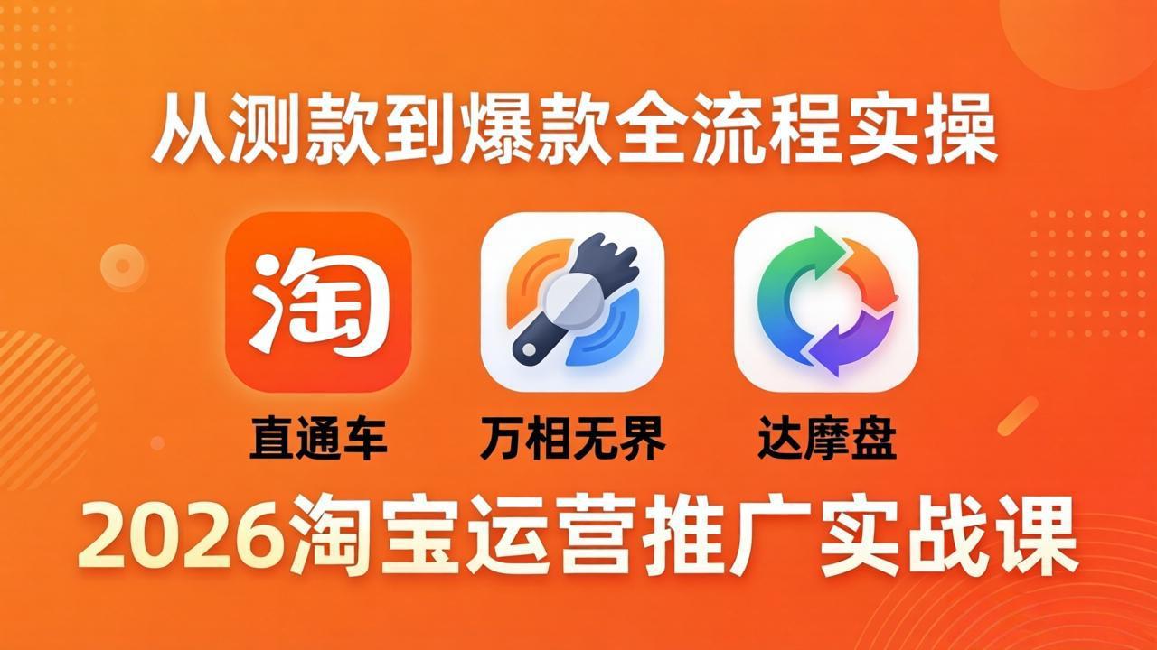 2026淘宝运营推广实战课-更新4月20：直通车 + 万相无界 + 达摩盘，从测款到爆款全流程实操|雷宸资源库