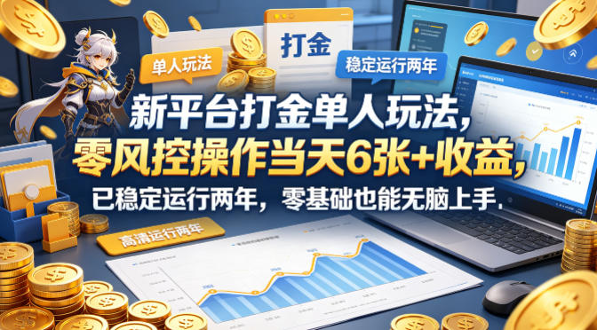 新平台打金单人玩法，零风控操作当天6张+收益，已稳定运行两年，零基础也能无脑上手【揭秘】|雷宸资源库